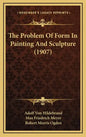 The Problem Of Form In Painting And Sculpture (1907) - Hardcover
