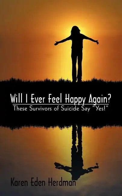 Will I Ever Feel Happy Again?: These Survivors of Suicide Say Yes! - Paperback