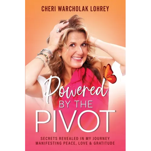 Powered by the Pivot: Secrets Revealed in My Journey Manifesting Peace, Love, and Gratitude - Paperback