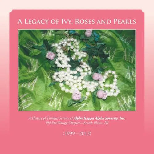 A Legacy of Ivy, Roses and Pearls: A History of Timeless Service of Alpha Kappa Alpha Sorority, Inc. - Paperback
