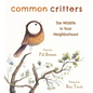 Common Critters: The Wildlife in Your Neighborhood - Hardcover