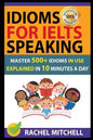 Idioms for Ielts Speaking: Master 500+ Idioms in Use Explained in 10 Minutes a Day - Paperback