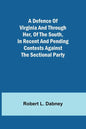 A Defence Of Virginia And Through Her, Of The South, In Recent And Pending Contests Against The Sectional Party - Paperback