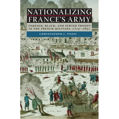 Nationalizing France's Army: Foreign, Black, and Jewish Troops in the French Military, 1715-1831 - Hardcover