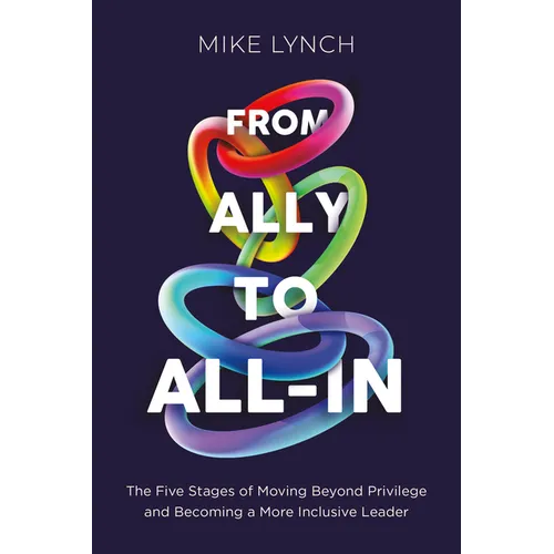 From Ally to All-In: The Five Stages of Moving Beyond Privilege and Becoming a More Inclusive Leader - Paperback