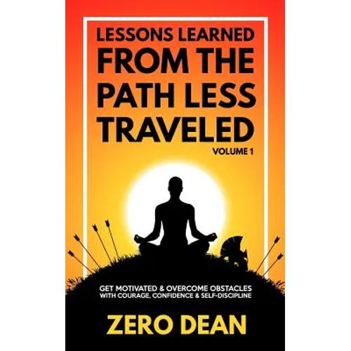 Lessons Learned from The Path Less Traveled Volume 1: Get motivated & overcome obstacles with courage, confidence & self-discipline - Paperback
