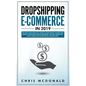 Dropshipping E-commerce in 2019: The Must Have Practical Guide to Make Money Online With Shopify, Amazon FBA, Retail Arbitrage, Affiliate Marketing, S - Paperback