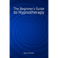 The Beginner's Guide to Hypnotherapy - Paperback