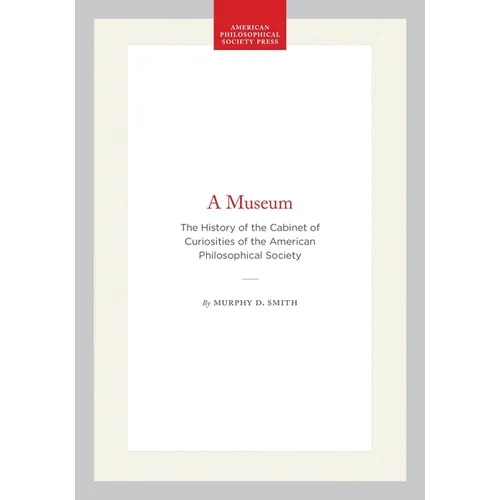 A Museum: The History of the Cabinet of Curiosities of the American Philosophical Society - Paperback