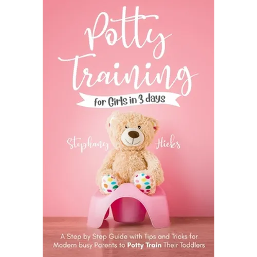 Potty Training for Girls in 3 days: A Step-by-Step Guide with Tips and Tricks for Modern Busy Parents to Potty-Train Their Toddlers - Paperback