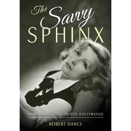 The Savvy Sphinx: How Garbo Conquered Hollywood - Hardcover