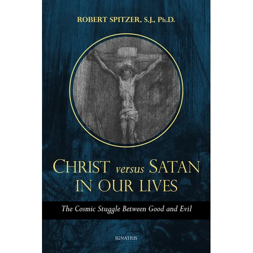 Christ Versus Satan in Our Daily Lives: The Cosmic Struggle Between Good and Evil - Paperback