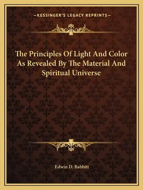 The Principles of Light and Color as Revealed by the Material and Spiritual Universe - Paperback