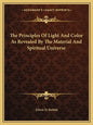 The Principles of Light and Color as Revealed by the Material and Spiritual Universe - Paperback