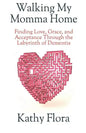Walking My Momma Home: Finding Love, Grace, and Acceptance Through the Labyrinth of Dementia - Paperback