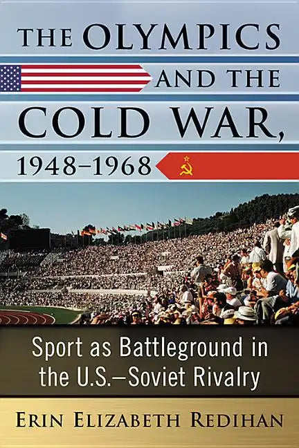 The Olympics and the Cold War, 1948-1968: Sport as Battleground in the U.S.-Soviet Rivalry - Paperback