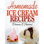 Homemade Ice Cream Recipes: All the Cool and Refreshing Treats for the Entir - Paperback
