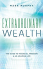 Extraordinary Wealth: The Guide To Financial Freedom & An Amazing Life - Hardcover