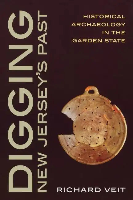 Digging New Jersey's Past: Historical Archaeology in the Garden State - Paperback