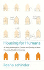 Housing for Humans: A Book to Imagine, Create and Design a New Housing Model in America - Paperback