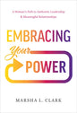 Embracing Your Power: A Woman's Path to Authentic Leadership and Meaningful Relationships - Hardcover