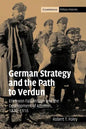 German Strategy and the Path to Verdun: Erich Von Falkenhayn and the Development of Attrition, 1870 1916 - Paperback