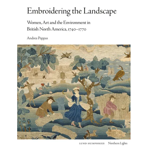 Embroidering the Landscape: Women, Art and the Environment in British North America, 1740-1770 - Hardcover