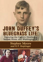 John Duffey's Bluegrass Life: FEATURING THE COUNTRY GENTLEMEN, SELDOM SCENE, AND WASHINGTON, D.C. - Second Edition - Hardcover