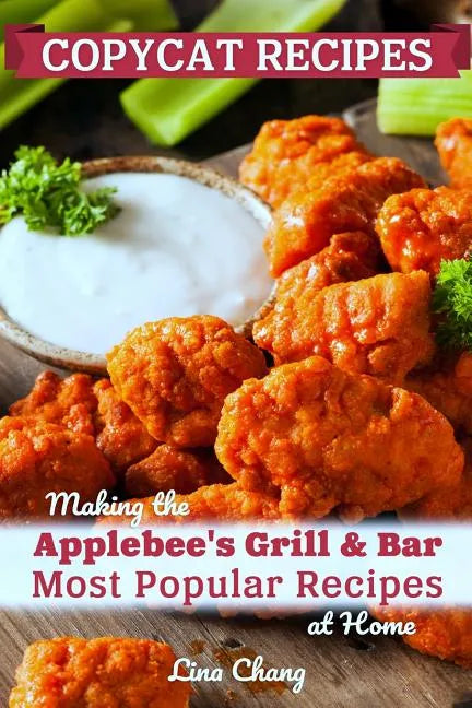 Copycat Recipes: Making the Applebee's Grill and Bar Most Popular Recipes at Home - Paperback