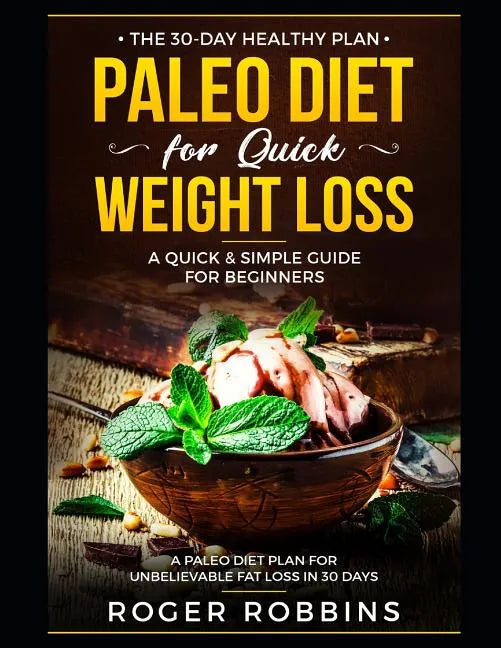 The 30-Day Healthy Plan: Paleo Diet for Quick Weight Loss: A Quick & Simple Guide For Beginners: A Paleo Diet Plan for Unbelievable Fat Loss in 30 Day - Paperback