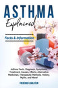 Asthma Explained: Asthma Facts, Diagnosis, Symptoms, Treatment, Causes, Effects, Alternative Medicines, Therapeutic Methods, History, My - Paperback