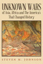 Unknown Wars of Asia, Africa and The America's That Changed History: Unknown Wars of Asia, Africa, and the America's That Changed History - Paperback