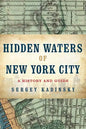 Hidden Waters of New York City: A History and Guide to 101 Forgotten Lakes, Ponds, Creeks, and Streams in the Five Boroughs - Paperback