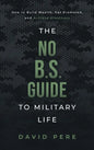 The No B.S. Guide to Military Life: How to build wealth, get promoted, and achieve greatness - Hardcover