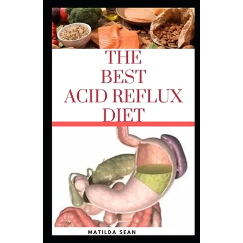 The Best Acid Reflux Diet: A recipes meal plan guides for the total cure of Acid reflux, Heart-burn and GERD - Paperback