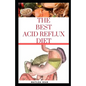 The Best Acid Reflux Diet: A recipes meal plan guides for the total cure of Acid reflux, Heart-burn and GERD - Paperback