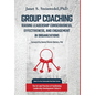 Group Coaching: Raising Leadership Consciousness, Effectiveness, and Engagement in Organizations: The Art and Practice of Facilitating - Hardcover