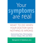 Your Symptoms Are Real: What to Do When Your Doctor Says Nothing Is Wrong - Hardcover