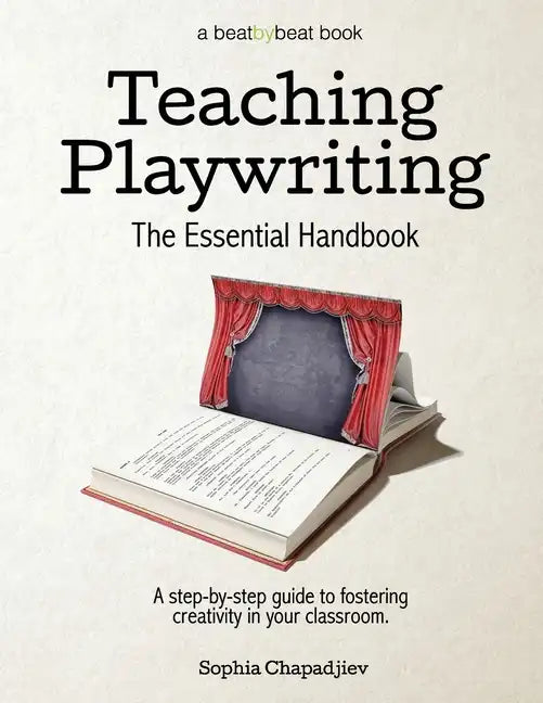 Teaching Playwriting: The Essential Handbook: A Step-by-Step Guide to Fostering Creativity in Your Classroom - Paperback
