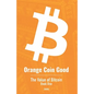 Orange Coin Good: The Value of Bitcoin Book One - Paperback