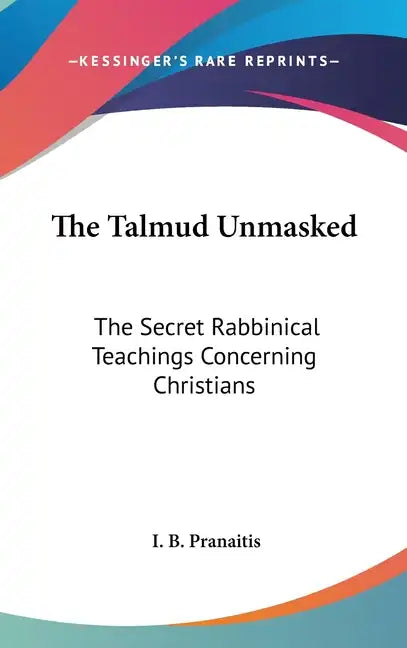 The Talmud Unmasked: The Secret Rabbinical Teachings Concerning Christians - Hardcover