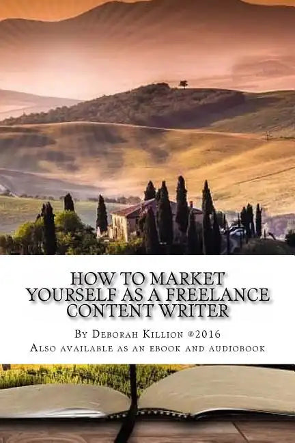 How to Market Yourself as a Freelance Content Writer: Make Money Writing What You Love - Paperback