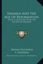 Erasmus and the Age of Reformation: With a Selection from the Letters of Erasmus - Paperback