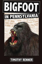 Bigfoot in Pennsylvania: A History of Wild-Men, Gorillas, and Other Hairy Monsters in the Keystone State - Paperback