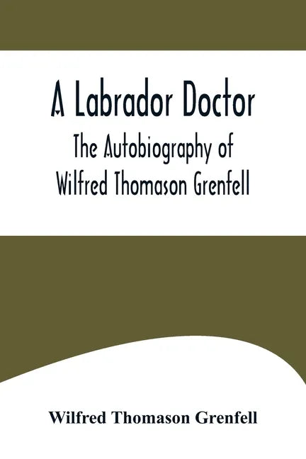 A Labrador Doctor; The Autobiography of Wilfred Thomason Grenfell - Paperback