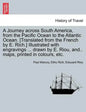 A Journey across South America, from the Pacific Ocean to the Atlantic Ocean. [Translated from the French by E. Rich.] Illustrated with engravings ... - Paperback