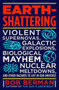 Earth-Shattering: Violent Supernovas, Galactic Explosions, Biological Mayhem, Nuclear Meltdowns, and Other Hazards to Life in Our Universe - Hardcover
