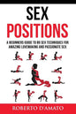 Sex Positions: A Beginners Guide To 89 Sex Techniques For Amazing Lovemaking And Passionate Sex - Paperback