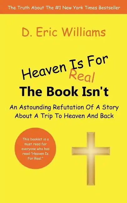 Heaven Is For Real: The Book Isn't: An Astounding Refutation Of A Story About A Trip To Heaven And Back - Paperback