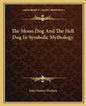 The Moon Dog and the Hell Dog in Symbolic Mythology - Paperback